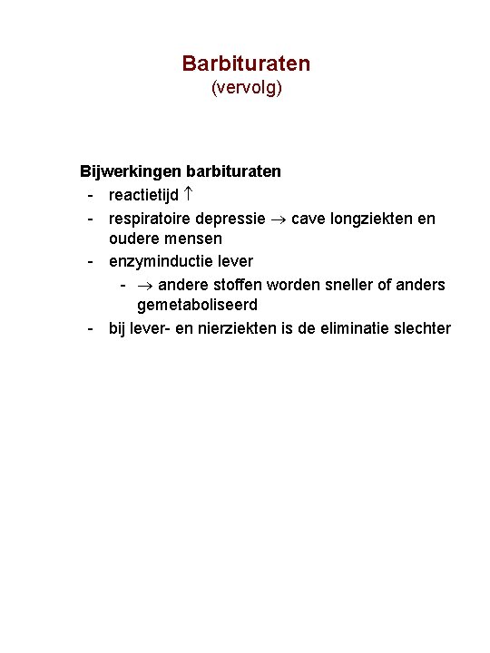 Barbituraten (vervolg) Bijwerkingen barbituraten reactietijd respiratoire depressie cave longziekten en oudere mensen enzyminductie lever