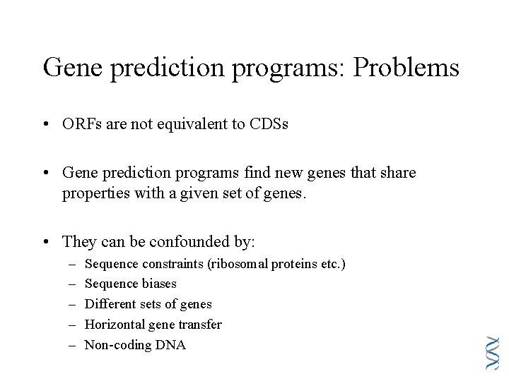Gene prediction programs: Problems • ORFs are not equivalent to CDSs • Gene prediction