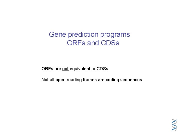 Gene prediction programs: ORFs and CDSs ORFs are not equivalent to CDSs Not all