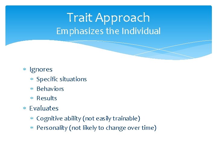 Trait Approach Emphasizes the Individual Ignores Specific situations Behaviors Results Evaluates Cognitive ability (not