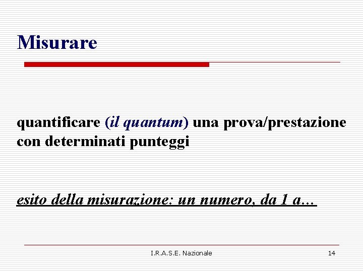 Misurare quantificare (il quantum) una prova/prestazione con determinati punteggi esito della misurazione: un numero, Misurare quantificare (il quantum) una prova/prestazione con determinati punteggi esito della misurazione: un numero,