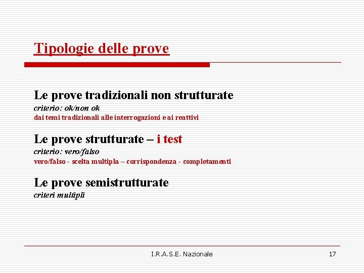 Tipologie delle prove Le prove tradizionali non strutturate criterio: ok/non ok dai temi tradizionali Tipologie delle prove Le prove tradizionali non strutturate criterio: ok/non ok dai temi tradizionali