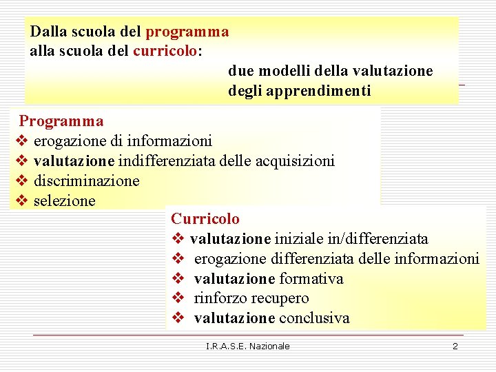 Dalla scuola del programma alla scuola del curricolo: due modelli della valutazione degli apprendimenti Dalla scuola del programma alla scuola del curricolo: due modelli della valutazione degli apprendimenti