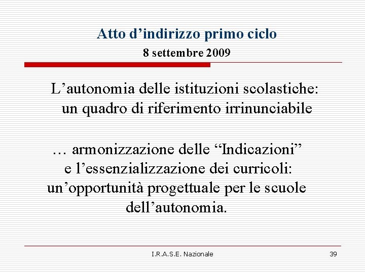 Atto d’indirizzo primo ciclo 8 settembre 2009 L’autonomia delle istituzioni scolastiche: un quadro di Atto d’indirizzo primo ciclo 8 settembre 2009 L’autonomia delle istituzioni scolastiche: un quadro di