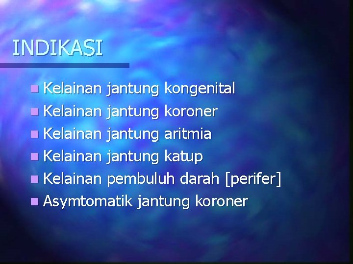 INDIKASI n Kelainan jantung kongenital n Kelainan jantung koroner n Kelainan jantung aritmia n