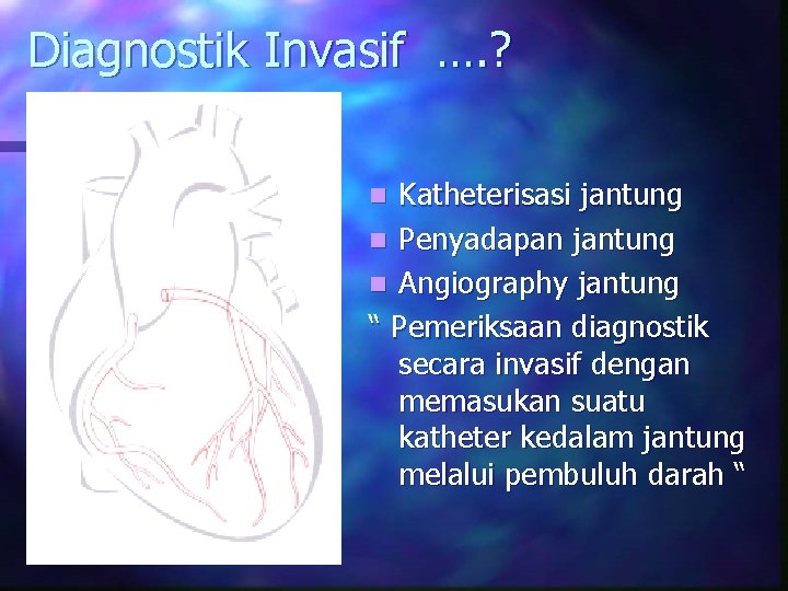 Diagnostik Invasif …. ? Katheterisasi jantung n Penyadapan jantung n Angiography jantung “ Pemeriksaan