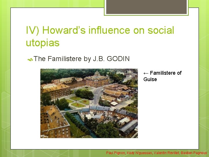 IV) Howard’s influence on social utopias The Familistere by J. B. GODIN ← Familistere IV) Howard’s influence on social utopias The Familistere by J. B. GODIN ← Familistere