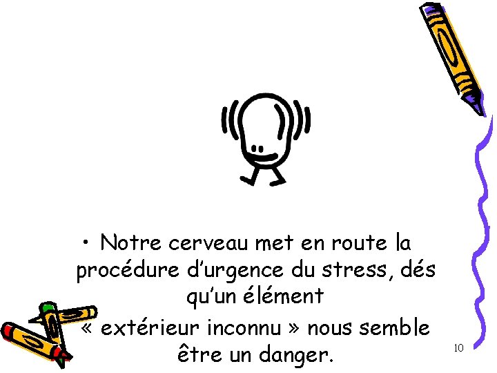 • Notre cerveau met en route la procédure d’urgence du stress, dés qu’un • Notre cerveau met en route la procédure d’urgence du stress, dés qu’un