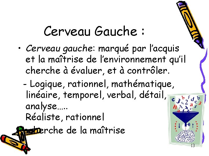 Cerveau Gauche : • Cerveau gauche: marqué par l’acquis et la maîtrise de l’environnement Cerveau Gauche : • Cerveau gauche: marqué par l’acquis et la maîtrise de l’environnement