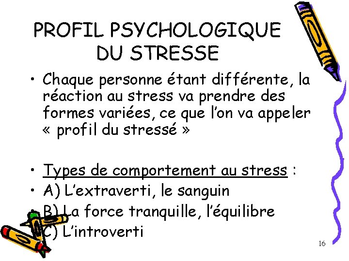PROFIL PSYCHOLOGIQUE DU STRESSE • Chaque personne étant différente, la réaction au stress va PROFIL PSYCHOLOGIQUE DU STRESSE • Chaque personne étant différente, la réaction au stress va