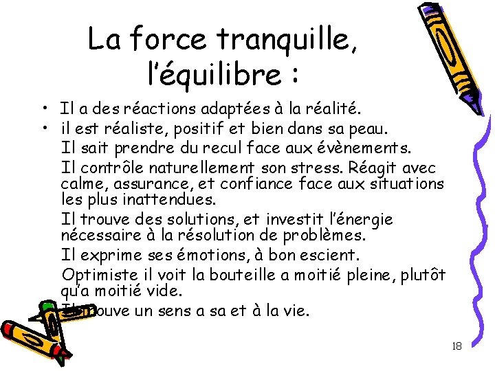 La force tranquille, l’équilibre : • Il a des réactions adaptées à la réalité. La force tranquille, l’équilibre : • Il a des réactions adaptées à la réalité.