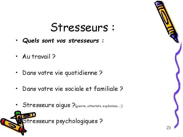 Stresseurs : • Quels sont vos stresseurs : • Au travail ? • Dans Stresseurs : • Quels sont vos stresseurs : • Au travail ? • Dans
