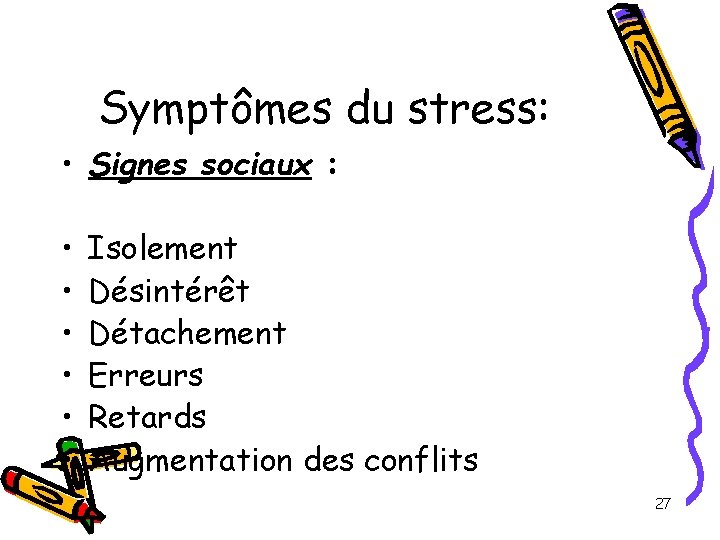 Symptômes du stress: • Signes sociaux : • • • Isolement Désintérêt Détachement Erreurs Symptômes du stress: • Signes sociaux : • • • Isolement Désintérêt Détachement Erreurs