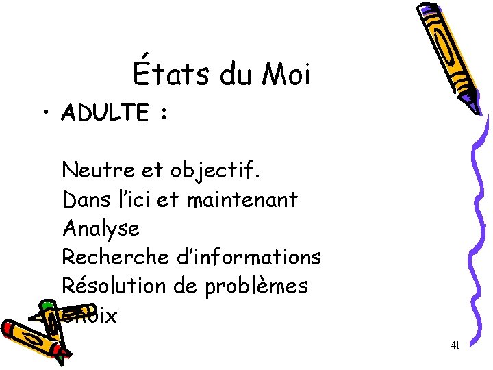 États du Moi • ADULTE : Neutre et objectif. Dans l’ici et maintenant Analyse États du Moi • ADULTE : Neutre et objectif. Dans l’ici et maintenant Analyse