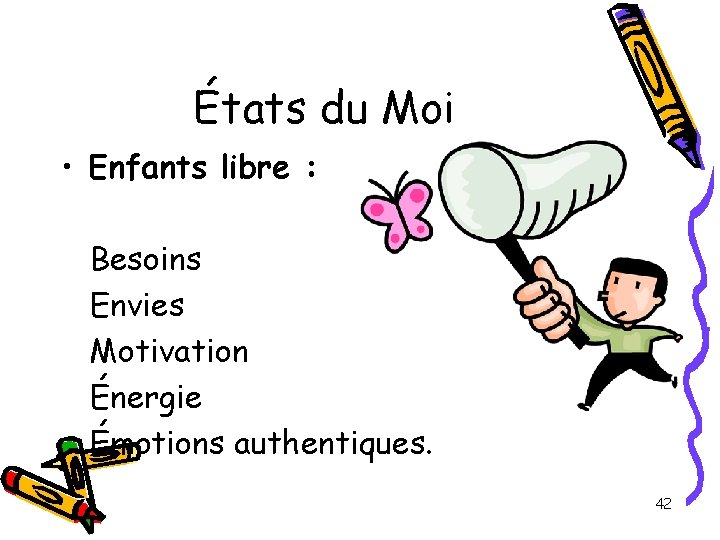 États du Moi • Enfants libre : Besoins Envies Motivation Énergie Émotions authentiques. 42 États du Moi • Enfants libre : Besoins Envies Motivation Énergie Émotions authentiques. 42