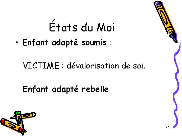 États du Moi • Enfant adapté soumis : VICTIME : dévalorisation de soi. Enfant États du Moi • Enfant adapté soumis : VICTIME : dévalorisation de soi. Enfant