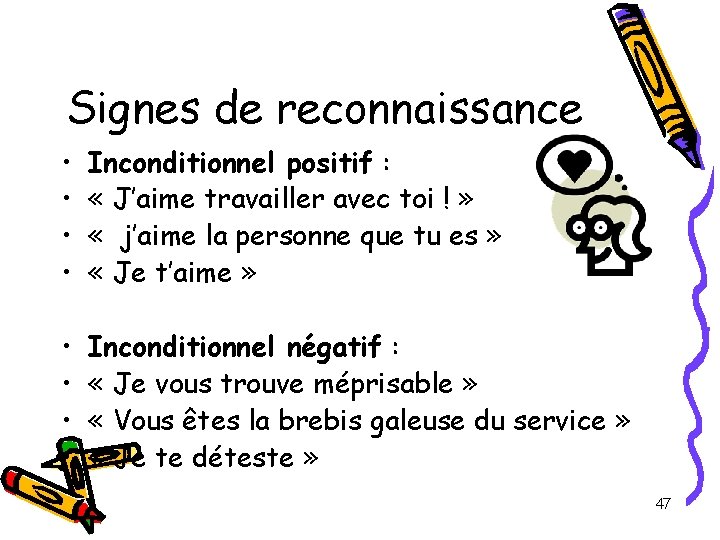 Signes de reconnaissance • • Inconditionnel positif : « J’aime travailler avec toi ! Signes de reconnaissance • • Inconditionnel positif : « J’aime travailler avec toi !
