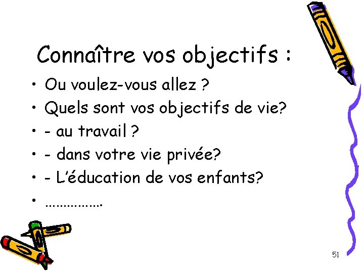 Connaître vos objectifs : • • • Ou voulez-vous allez ? Quels sont vos Connaître vos objectifs : • • • Ou voulez-vous allez ? Quels sont vos