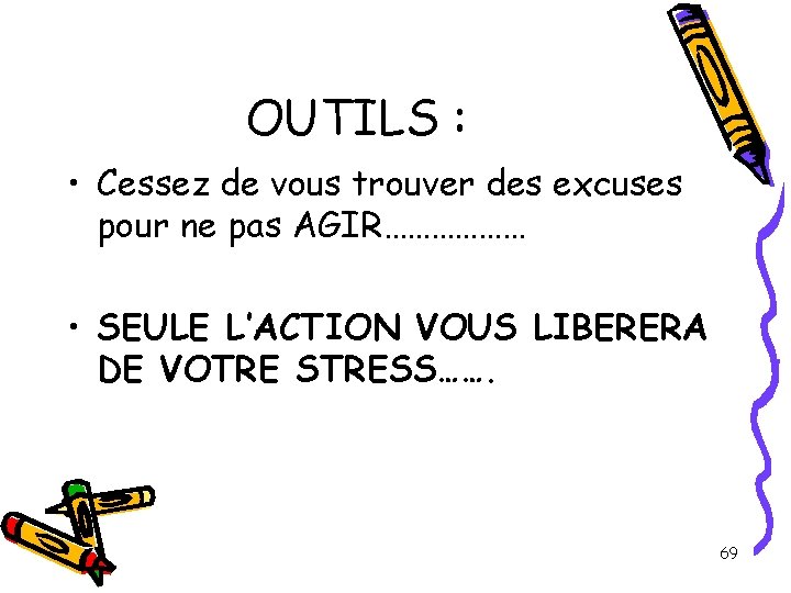 OUTILS : • Cessez de vous trouver des excuses pour ne pas AGIR……………… • OUTILS : • Cessez de vous trouver des excuses pour ne pas AGIR……………… •