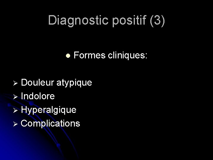 Diagnostic positif (3) l Ø Douleur Formes cliniques: atypique Ø Indolore Ø Hyperalgique Ø