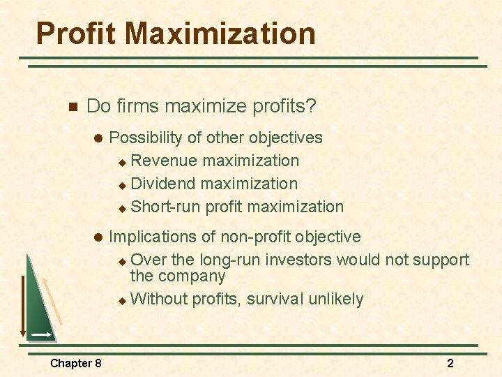 Profit Maximization n Do firms maximize profits? l Possibility of other objectives u Revenue