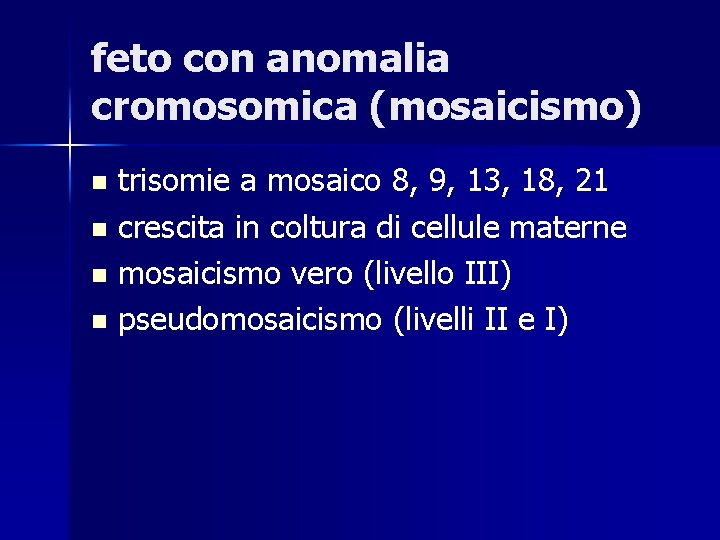 feto con anomalia cromosomica (mosaicismo) trisomie a mosaico 8, 9, 13, 18, 21 n