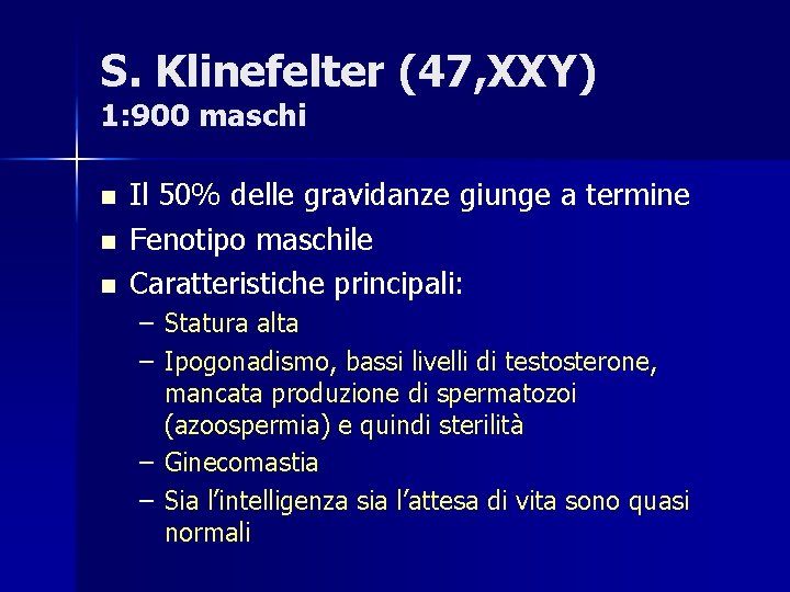 S. Klinefelter (47, XXY) 1: 900 maschi n n n Il 50% delle gravidanze