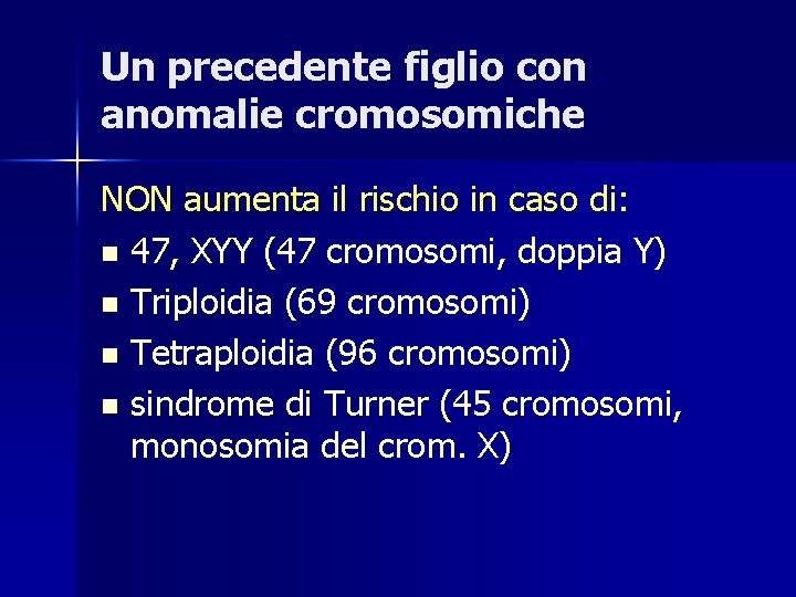 Un precedente figlio con anomalie cromosomiche NON aumenta il rischio in caso di: n