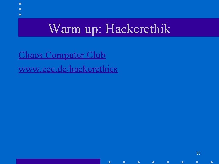 Warm up: Hackerethik Chaos Computer Club www. ccc. de/hackerethics 10 Warm up: Hackerethik Chaos Computer Club www. ccc. de/hackerethics 10
