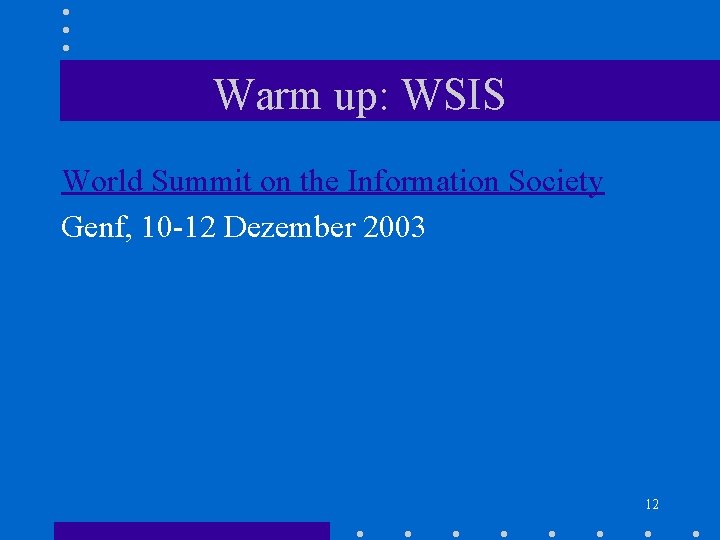 Warm up: WSIS World Summit on the Information Society Genf, 10 -12 Dezember 2003 Warm up: WSIS World Summit on the Information Society Genf, 10 -12 Dezember 2003