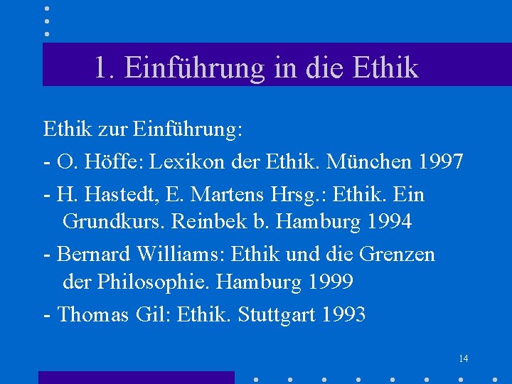 1. Einführung in die Ethik zur Einführung: - O. Höffe: Lexikon der Ethik. München 1. Einführung in die Ethik zur Einführung: - O. Höffe: Lexikon der Ethik. München