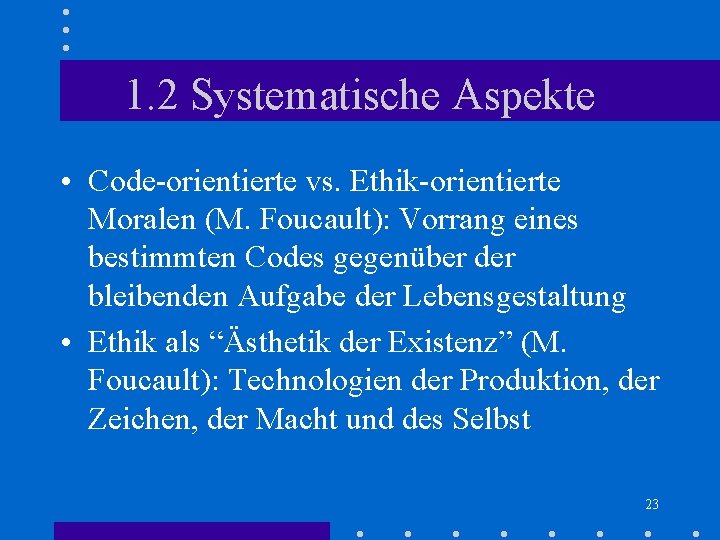 1. 2 Systematische Aspekte • Code-orientierte vs. Ethik-orientierte Moralen (M. Foucault): Vorrang eines bestimmten 1. 2 Systematische Aspekte • Code-orientierte vs. Ethik-orientierte Moralen (M. Foucault): Vorrang eines bestimmten