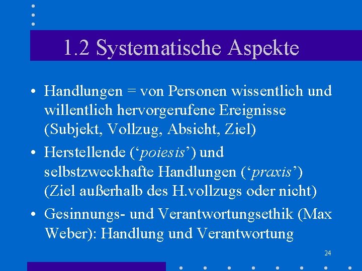 1. 2 Systematische Aspekte • Handlungen = von Personen wissentlich und willentlich hervorgerufene Ereignisse 1. 2 Systematische Aspekte • Handlungen = von Personen wissentlich und willentlich hervorgerufene Ereignisse
