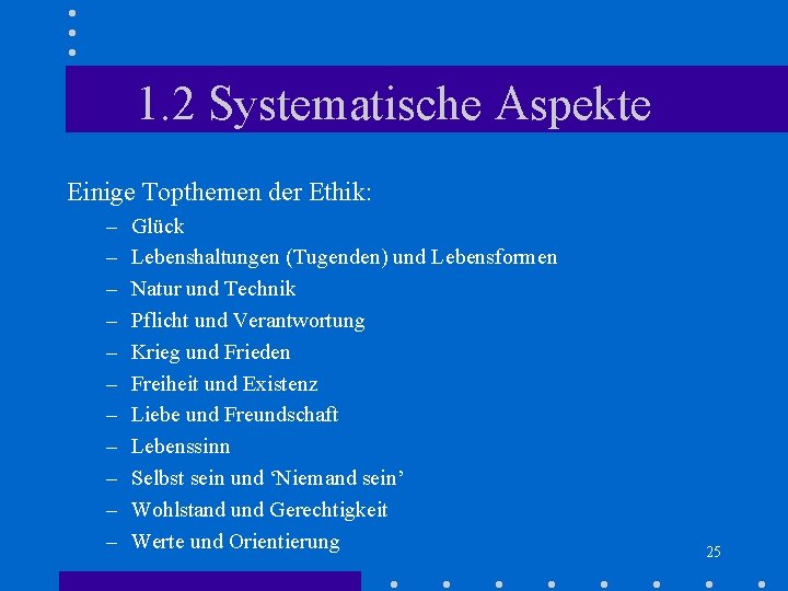 1. 2 Systematische Aspekte Einige Topthemen der Ethik: – – – Glück Lebenshaltungen (Tugenden) 1. 2 Systematische Aspekte Einige Topthemen der Ethik: – – – Glück Lebenshaltungen (Tugenden)