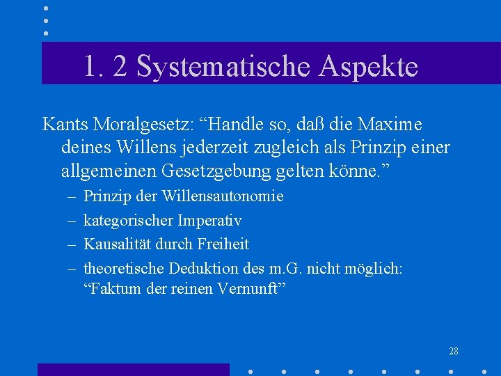 1. 2 Systematische Aspekte Kants Moralgesetz: “Handle so, daß die Maxime deines Willens jederzeit 1. 2 Systematische Aspekte Kants Moralgesetz: “Handle so, daß die Maxime deines Willens jederzeit