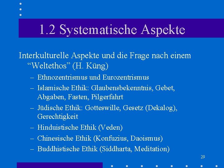 1. 2 Systematische Aspekte Interkulturelle Aspekte und die Frage nach einem “Weltethos” (H. Küng) 1. 2 Systematische Aspekte Interkulturelle Aspekte und die Frage nach einem “Weltethos” (H. Küng)