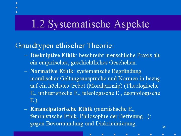 1. 2 Systematische Aspekte Grundtypen ethischer Theorie: – Deskriptive Ethik: beschreibt menschliche Praxis als 1. 2 Systematische Aspekte Grundtypen ethischer Theorie: – Deskriptive Ethik: beschreibt menschliche Praxis als