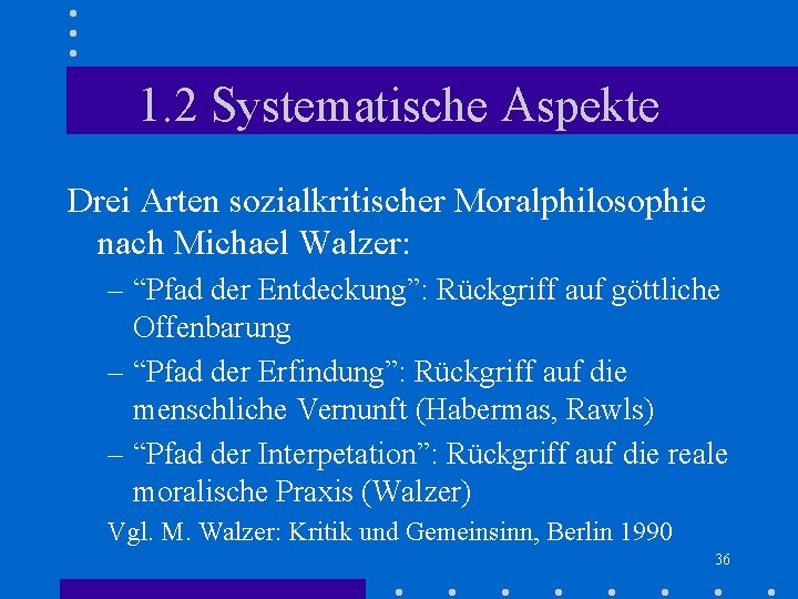 1. 2 Systematische Aspekte Drei Arten sozialkritischer Moralphilosophie nach Michael Walzer: – “Pfad der 1. 2 Systematische Aspekte Drei Arten sozialkritischer Moralphilosophie nach Michael Walzer: – “Pfad der