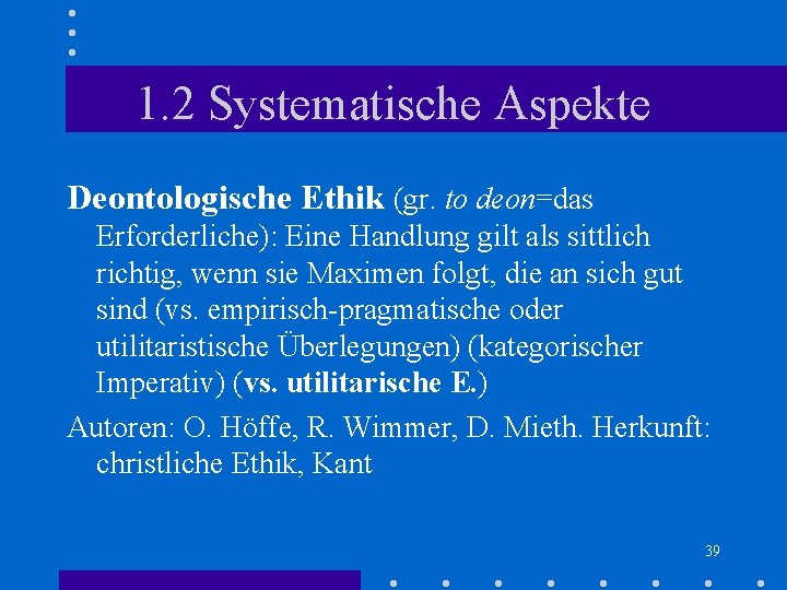 1. 2 Systematische Aspekte Deontologische Ethik (gr. to deon=das Erforderliche): Eine Handlung gilt als 1. 2 Systematische Aspekte Deontologische Ethik (gr. to deon=das Erforderliche): Eine Handlung gilt als