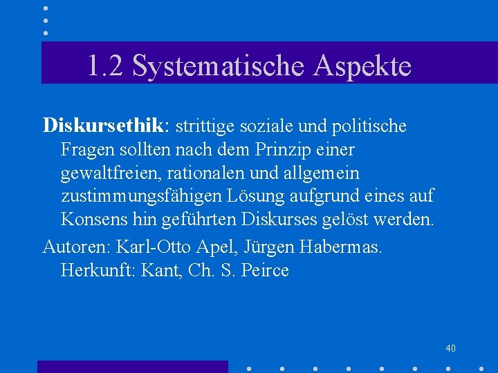 1. 2 Systematische Aspekte Diskursethik: strittige soziale und politische Fragen sollten nach dem Prinzip 1. 2 Systematische Aspekte Diskursethik: strittige soziale und politische Fragen sollten nach dem Prinzip