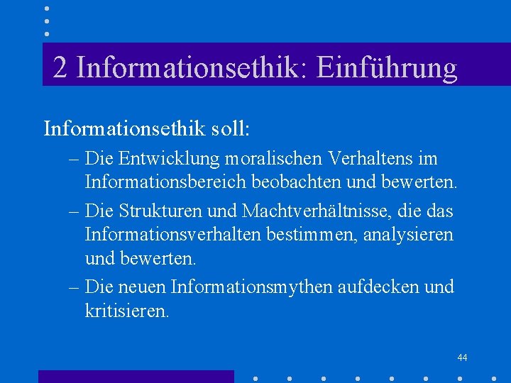 2 Informationsethik: Einführung Informationsethik soll: – Die Entwicklung moralischen Verhaltens im Informationsbereich beobachten und 2 Informationsethik: Einführung Informationsethik soll: – Die Entwicklung moralischen Verhaltens im Informationsbereich beobachten und