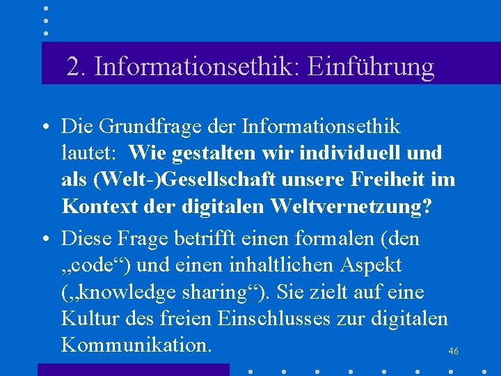 2. Informationsethik: Einführung • Die Grundfrage der Informationsethik lautet: Wie gestalten wir individuell und 2. Informationsethik: Einführung • Die Grundfrage der Informationsethik lautet: Wie gestalten wir individuell und