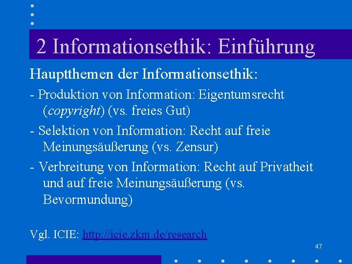 2 Informationsethik: Einführung Hauptthemen der Informationsethik: - Produktion von Information: Eigentumsrecht (copyright) (vs. freies 2 Informationsethik: Einführung Hauptthemen der Informationsethik: - Produktion von Information: Eigentumsrecht (copyright) (vs. freies