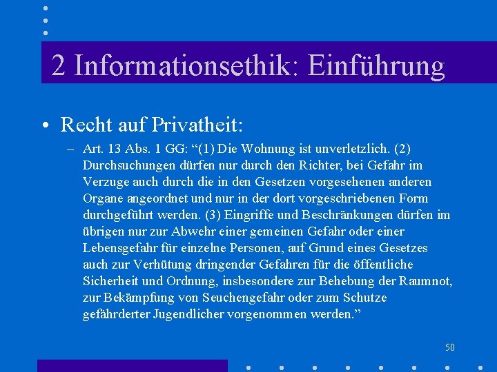 2 Informationsethik: Einführung • Recht auf Privatheit: – Art. 13 Abs. 1 GG: “(1) 2 Informationsethik: Einführung • Recht auf Privatheit: – Art. 13 Abs. 1 GG: “(1)