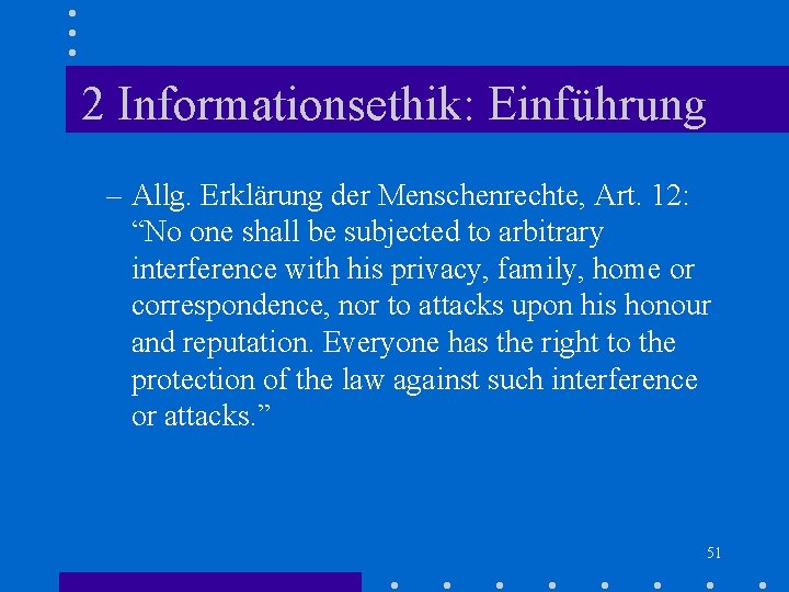 2 Informationsethik: Einführung – Allg. Erklärung der Menschenrechte, Art. 12: “No one shall be 2 Informationsethik: Einführung – Allg. Erklärung der Menschenrechte, Art. 12: “No one shall be
