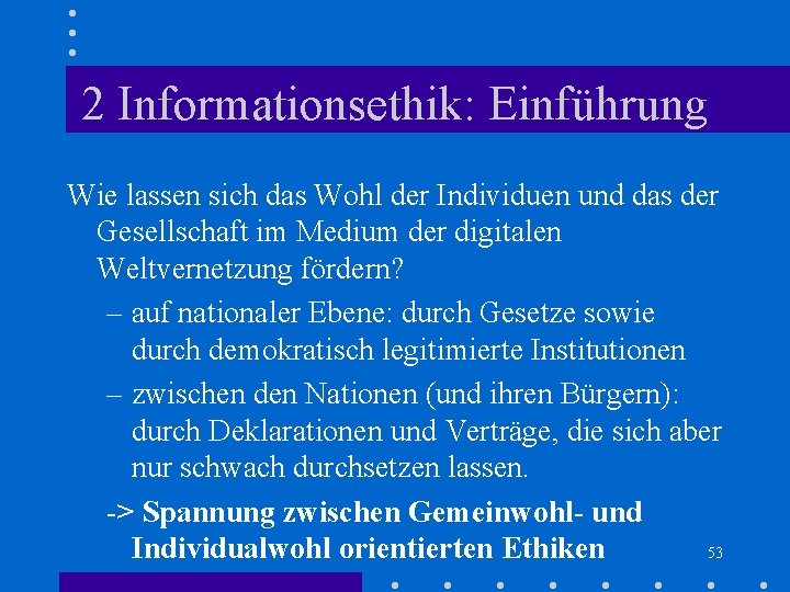 2 Informationsethik: Einführung Wie lassen sich das Wohl der Individuen und das der Gesellschaft 2 Informationsethik: Einführung Wie lassen sich das Wohl der Individuen und das der Gesellschaft