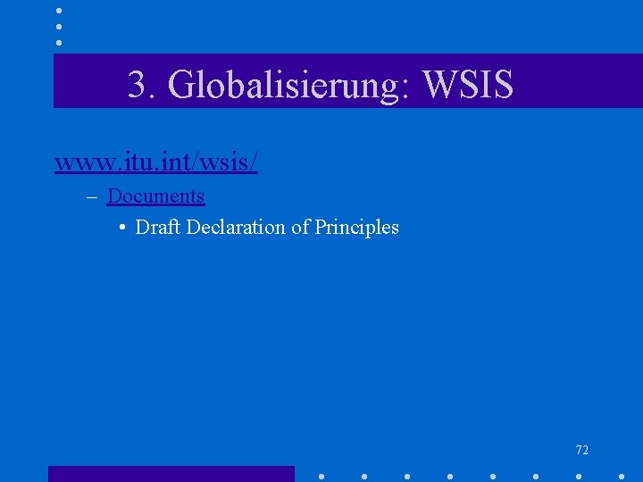 3. Globalisierung: WSIS www. itu. int/wsis/ – Documents • Draft Declaration of Principles 72 3. Globalisierung: WSIS www. itu. int/wsis/ – Documents • Draft Declaration of Principles 72