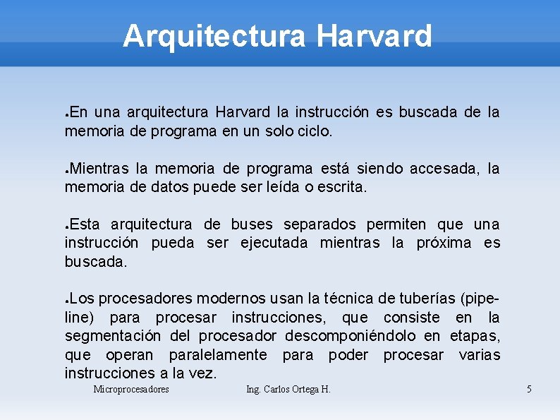 Arquitectura Harvard En una arquitectura Harvard la instrucción es buscada de la memoria de