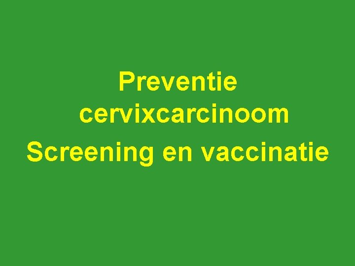 Preventie cervixcarcinoom Screening en vaccinatie 