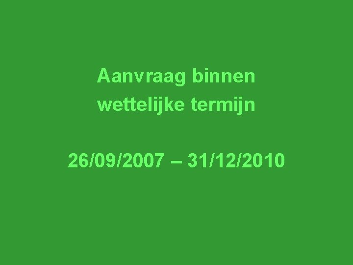 Aanvraag binnen wettelijke termijn 26/09/2007 – 31/12/2010 